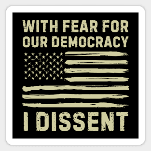With Fear For Our Democracy I Dissent Magnet